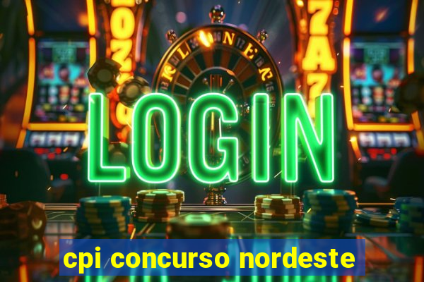 cpi concurso nordeste